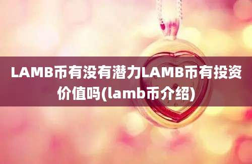 LAMB币有没有潜力LAMB币有投资价值吗(lamb币介绍)