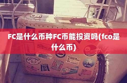 FC是什么币种FC币能投资吗(fco是什么币)