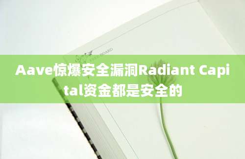 Aave惊爆安全漏洞Radiant Capital资金都是安全的