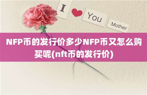 NFP币的发行价多少NFP币又怎么购买呢(nft币的发行价)