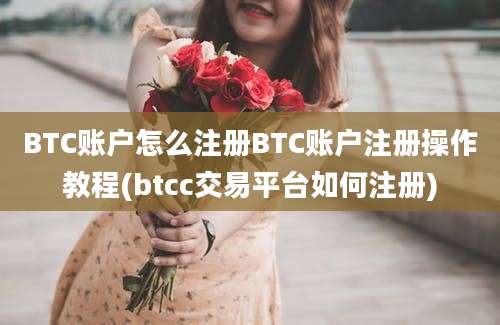 BTC账户怎么注册BTC账户注册操作教程(btcc交易平台如何注册)