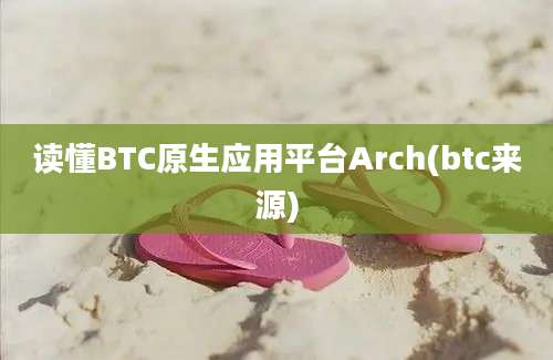 读懂BTC原生应用平台Arch(btc来源)