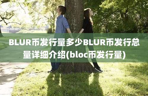 BLUR币发行量多少BLUR币发行总量详细介绍(bloc币发行量)