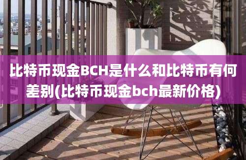 比特币现金BCH是什么和比特币有何差别(比特币现金bch最新价格)