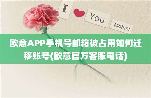 欧意APP手机号邮箱被占用如何迁移账号(欧意官方客服电话)