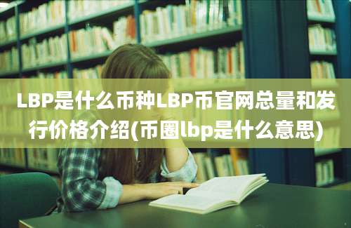 LBP是什么币种LBP币官网总量和发行价格介绍(币圈lbp是什么意思)