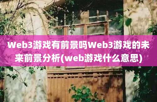 Web3游戏有前景吗Web3游戏的未来前景分析(web游戏什么意思)