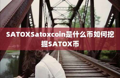 SATOXSatoxcoin是什么币如何挖掘SATOX币