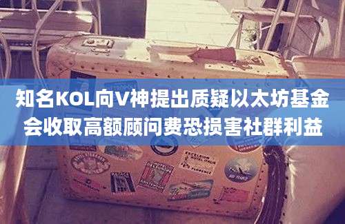 知名KOL向V神提出质疑以太坊基金会收取高额顾问费恐损害社群利益