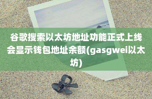 谷歌搜索以太坊地址功能正式上线会显示钱包地址余额(gasgwei以太坊)