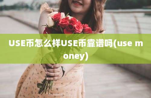 USE币怎么样USE币靠谱吗(use money)