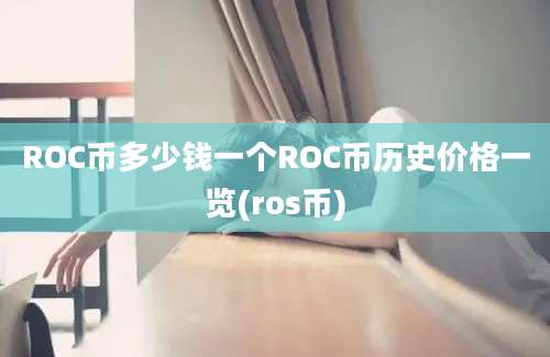 ROC币多少钱一个ROC币历史价格一览(ros币)