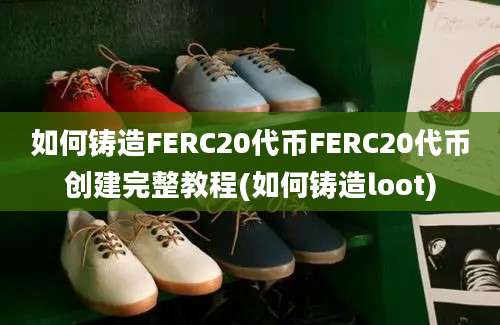 如何铸造FERC20代币FERC20代币创建完整教程(如何铸造loot)