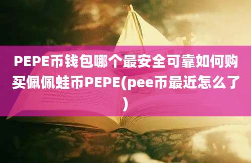 PEPE币钱包哪个最安全可靠如何购买佩佩蛙币PEPE(pee币最近怎么了)