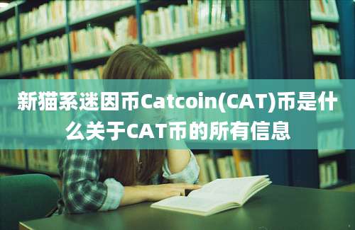 新猫系迷因币Catcoin(CAT)币是什么关于CAT币的所有信息