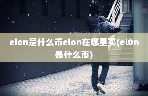 elon是什么币elon在哪里买(el0n是什么币)