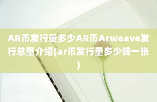 AR币发行量多少AR币Arweave发行总量介绍(ar币发行量多少钱一张)