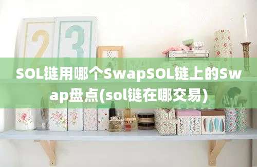 SOL链用哪个SwapSOL链上的Swap盘点(sol链在哪交易)