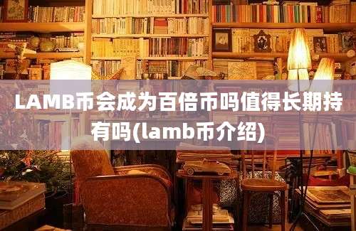 LAMB币会成为百倍币吗值得长期持有吗(lamb币介绍)