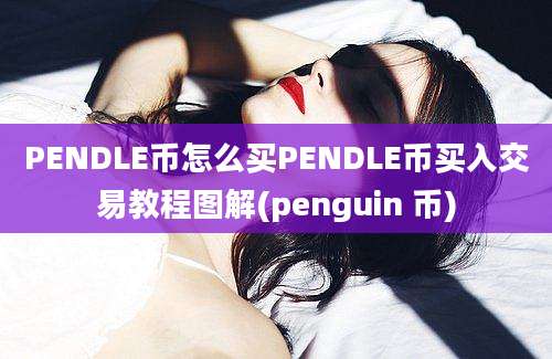 PENDLE币怎么买PENDLE币买入交易教程图解(penguin 币)