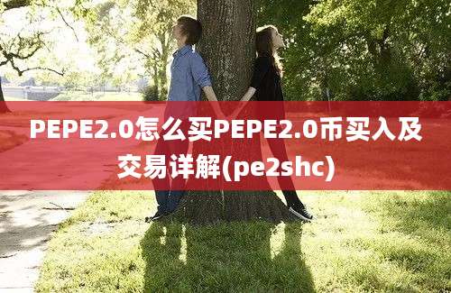 PEPE2.0怎么买PEPE2.0币买入及交易详解(pe2shc)