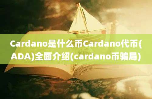 Cardano是什么币Cardano代币(ADA)全面介绍(cardano币骗局)