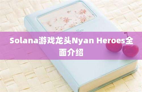 Solana游戏龙头Nyan Heroes全面介绍