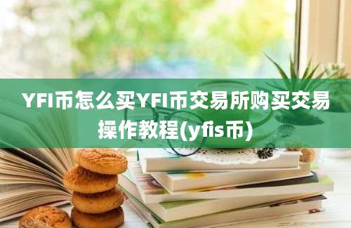 YFI币怎么买YFI币交易所购买交易操作教程(yfis币)