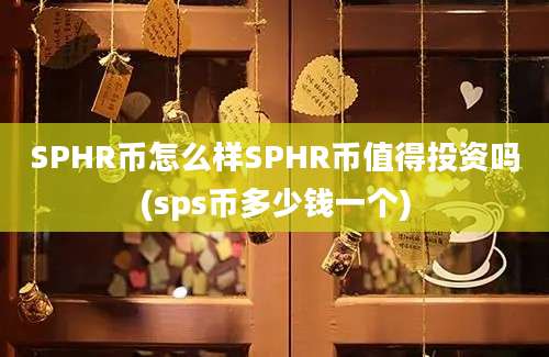 SPHR币怎么样SPHR币值得投资吗(sps币多少钱一个)