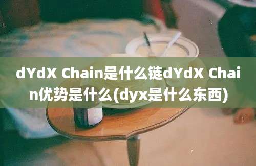 dYdX Chain是什么链dYdX Chain优势是什么(dyx是什么东西)