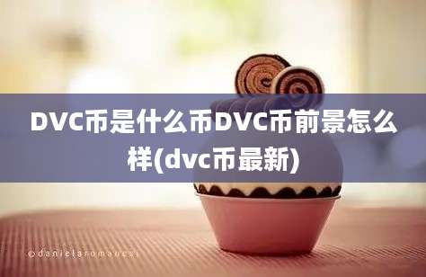 DVC币是什么币DVC币前景怎么样(dvc币最新)