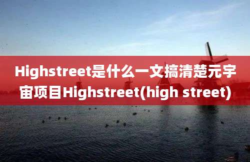 Highstreet是什么一文搞清楚元宇宙项目Highstreet(high street)