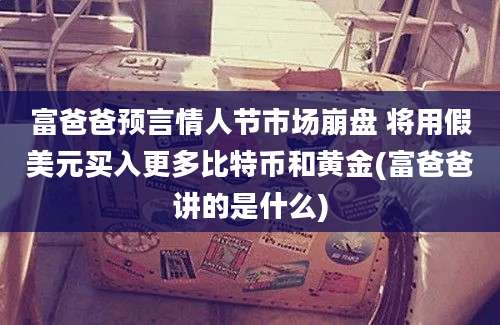 富爸爸预言情人节市场崩盘 将用假美元买入更多比特币和黄金(富爸爸讲的是什么)