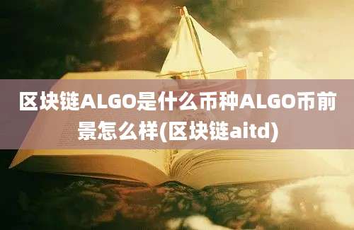 区块链ALGO是什么币种ALGO币前景怎么样(区块链aitd)