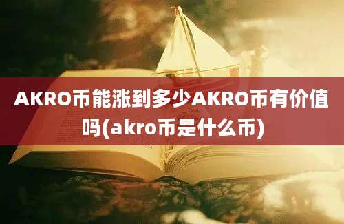 AKRO币能涨到多少AKRO币有价值吗(akro币是什么币)