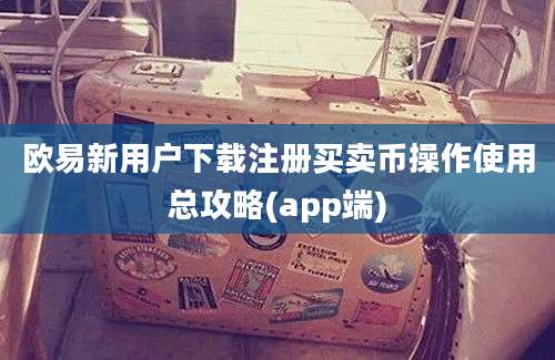 欧易新用户下载注册买卖币操作使用总攻略(app端)