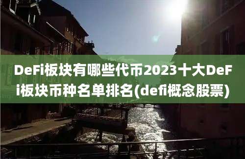 DeFi板块有哪些代币2023十大DeFi板块币种名单排名(defi概念股票)