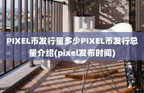 PIXEL币发行量多少PIXEL币发行总量介绍(pixel发布时间)