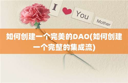 如何创建一个完美的DAO(如何创建一个完整的集成流)