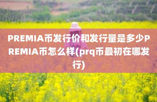 PREMIA币发行价和发行量是多少PREMIA币怎么样(prq币最初在哪发行)