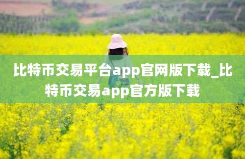 比特币交易平台app官网版下载_比特币交易app官方版下载