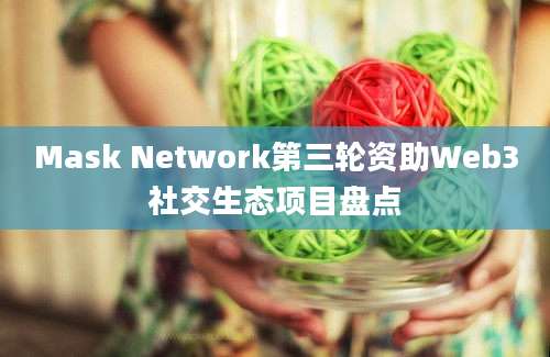 Mask Network第三轮资助Web3社交生态项目盘点