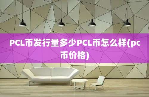 PCL币发行量多少PCL币怎么样(pc币价格)