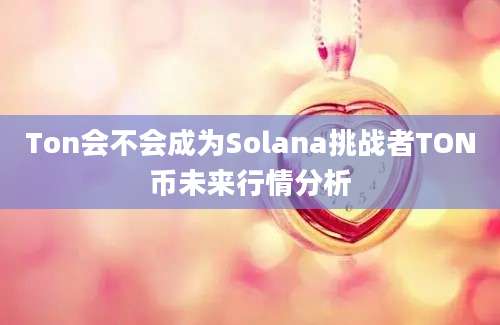 Ton会不会成为Solana挑战者TON币未来行情分析