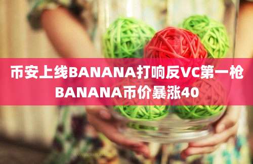 币安上线BANANA打响反VC第一枪BANANA币价暴涨40