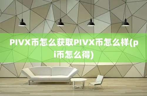 PIVX币怎么获取PIVX币怎么样(pi币怎么得)