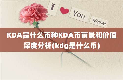 KDA是什么币种KDA币前景和价值深度分析(kdg是什么币)